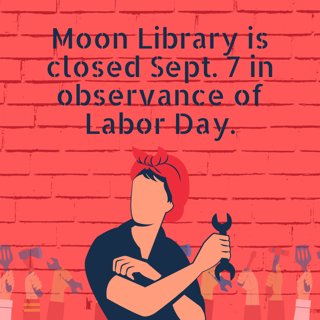 Moon Library is closed September 7 in observance of Labor Day.