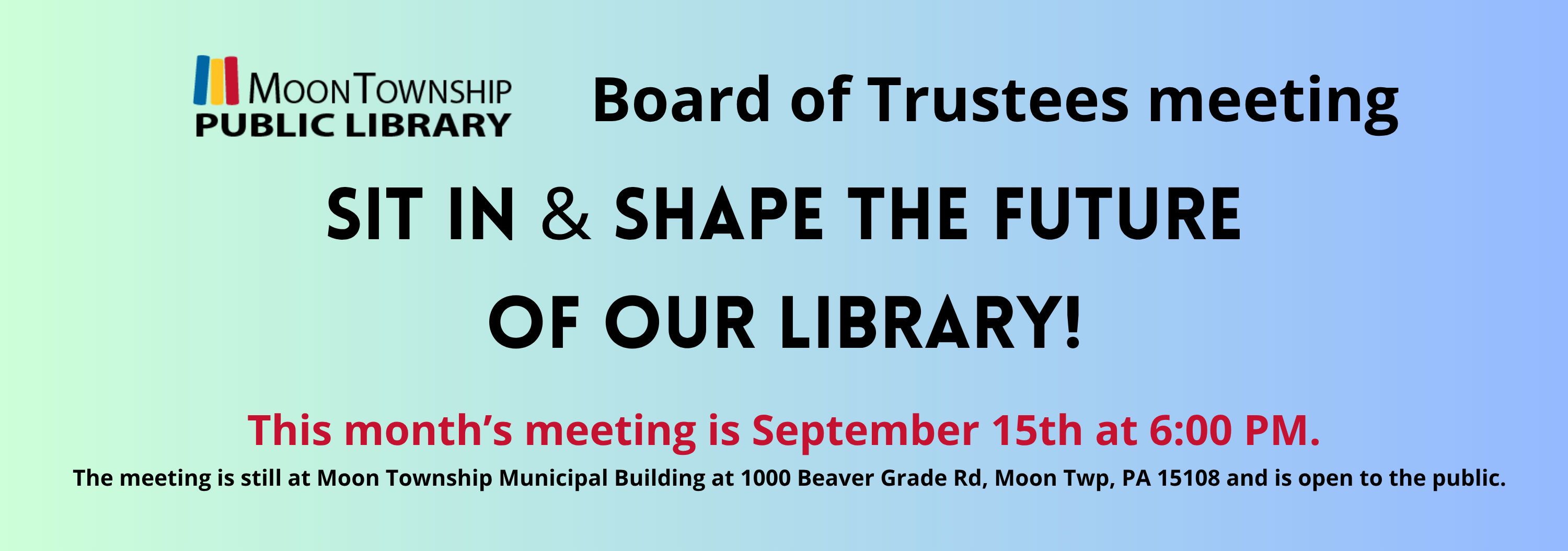 Moon Township Public Library Board of Trustees meeting. Sit in & shape the future of our library! This month's meeting is September 15th at 6 PM. The meeting is still at Moon Township Municipal Building at 1000 Beaver Grade Road, Moon Township, PA 15108 and it open to the public.